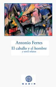 EL CABALLO Y EL HOMBRE Y OTROS RELATOS,Antonio Ferres